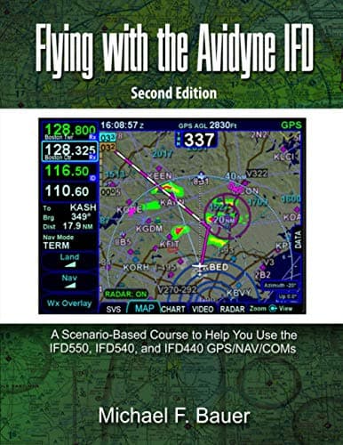 Flying with the Avidyne IFD: A Scenario-Based Course to Help You Fly with the IFD550, IFD540, and IFD440 GPS/NAV/COMs