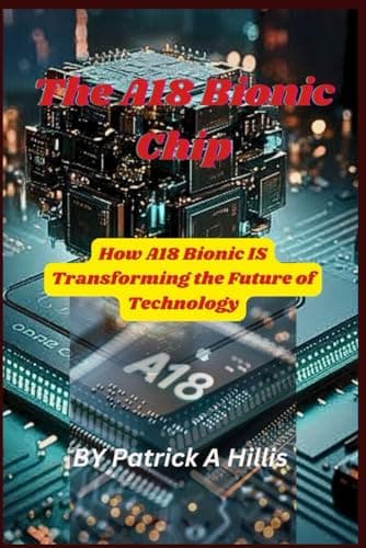 The A18 Bionic Chip: How A18 Bionic Transforming is the Future of Technology