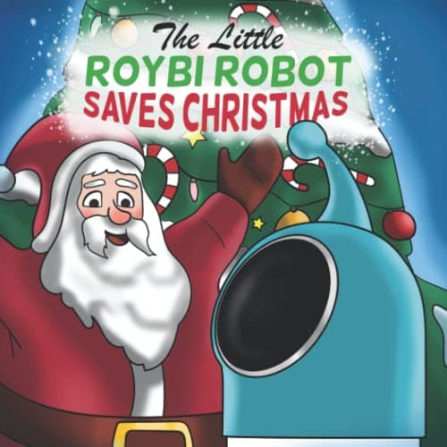 ROYBI Robot Saves Christmas: The Courageous Adventure of Determined Kids, Their Little Robot Friend, and Santa to Save Christmas